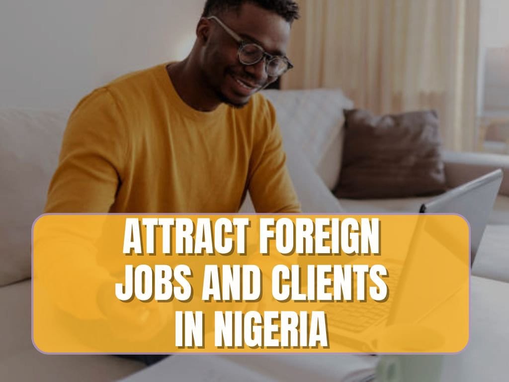 You are currently viewing How To Attract Foreign Jobs and Clients in Nigeria