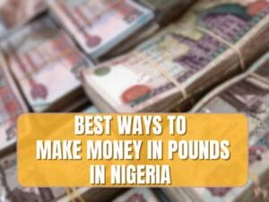 Read more about the article 9 Quickest Ways To Earn In Pounds As A Nigerian
